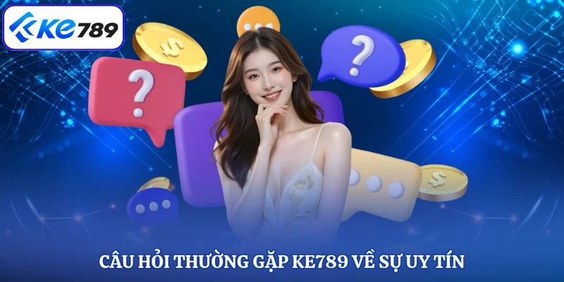 Câu hỏi thường gặp KE789 về sự uy tín
