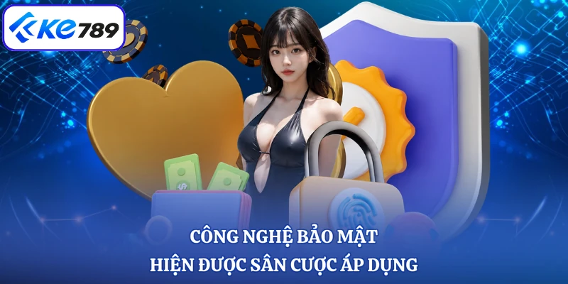 Công nghệ bảo mật hiện được sân cược áp dụng