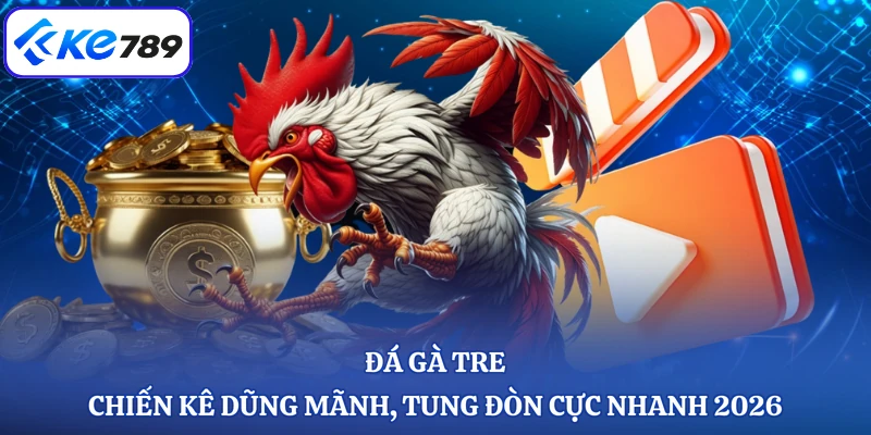 Đá Gà Tre - Chiến Kê Dũng Mãnh, Tung Đòn Cực Nhanh 2026