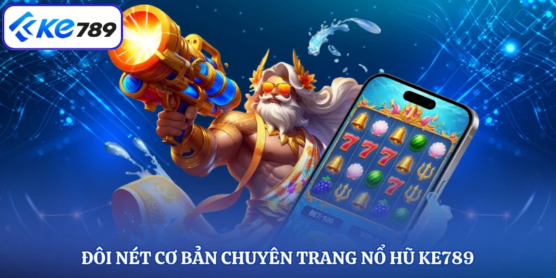 Đôi nét cơ bản chuyên trang nổ hũ KE789