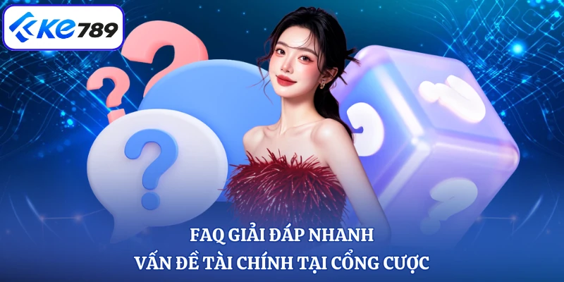 FAQ giải đáp nhanh vấn đề tài chính tại cổng cược