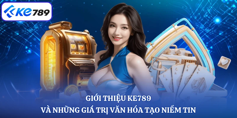Giới thiệu KE789 và những giá trị văn hóa tạo niềm tin