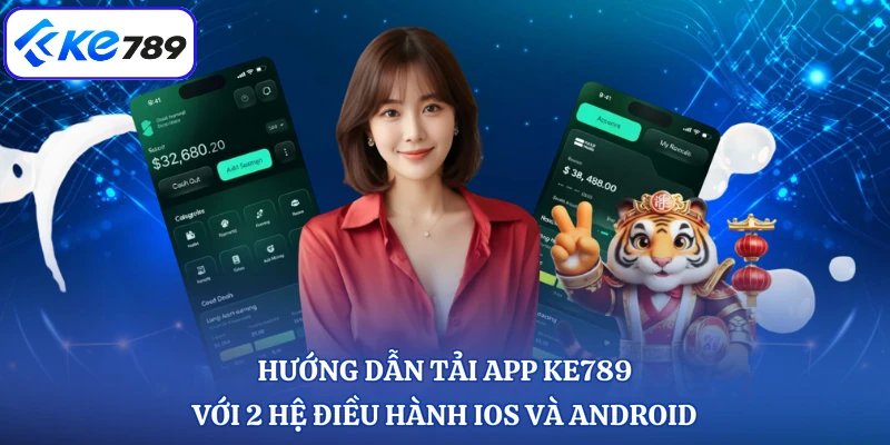 Hướng dẫn tải app KE789 với 2 hệ điều hành iOS và Android