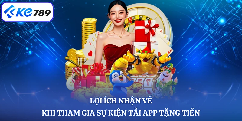 Lợi ích nhận về khi tham gia sự kiện tải app tặng tiền