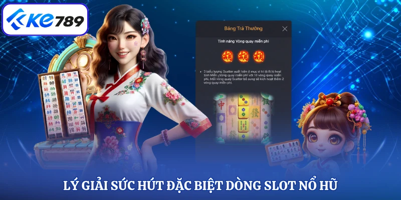 Lý giải sức hút đặc biệt dòng slot nổ hũ