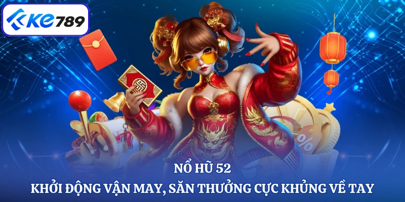Nổ Hũ 52 - Khởi Động Vận May, Săn Thưởng Cực Khủng Về Tay