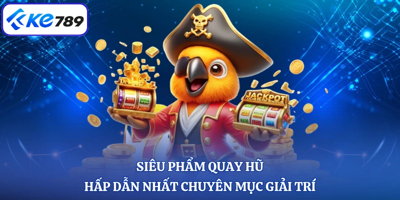 Siêu phẩm quay hũ hấp dẫn nhất chuyên mục giải trí
