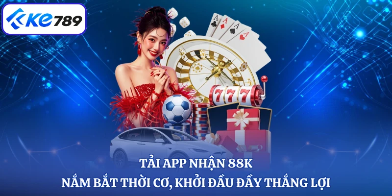 Tải App Nhận 88K - Nắm Bắt Thời Cơ, Khởi Đầu Đầy Thắng Lợi