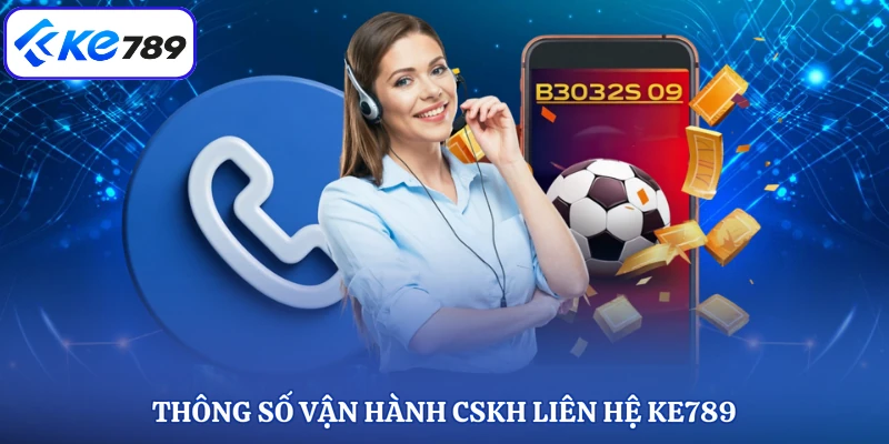 Thông số vận hành CSKH liên hệ KE789