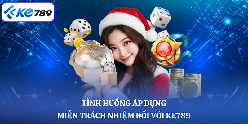 Tình huống áp dụng miễn trách nhiệm đối với KE789