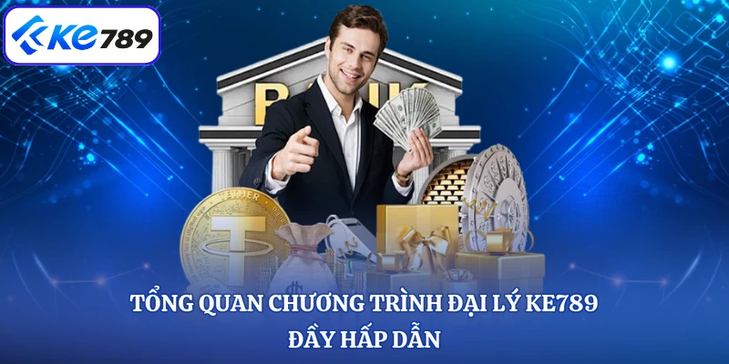 Tổng quan chương trình đại lý KE789 đầy hấp dẫn